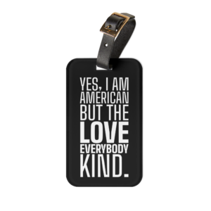 Yes, I Am American. But the Love Everybody Kind. Luggage Tag