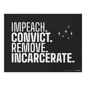 Impeach. Convict. Remove. Incarcerate. Yard Sign