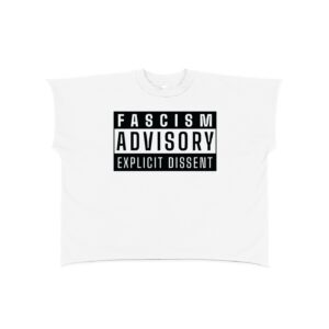 White T-shirt featuring a bold black rectangular graphic centered on the chest reading 'FASCISM ADVISORY EXPLICIT DISSENT'.